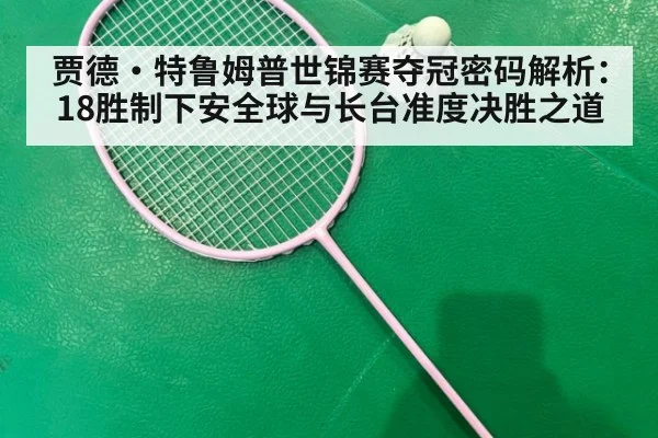 贾德·特鲁姆普世锦赛夺冠密码解析:18胜制下安全球与长台准度决胜之道