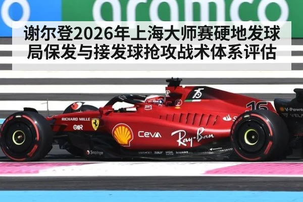 谢尔登2026年上海大师赛硬地发球局保发与接发球抢攻战术体系评估