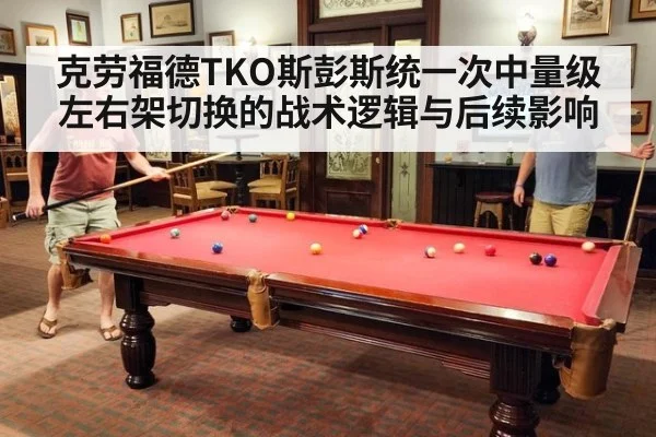 克劳福德TKO斯彭斯统一次中量级 左右架切换的战术逻辑与后续影响